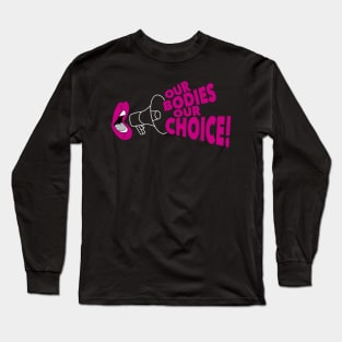 Our Bodies Our Choice! Long Sleeve T-Shirt